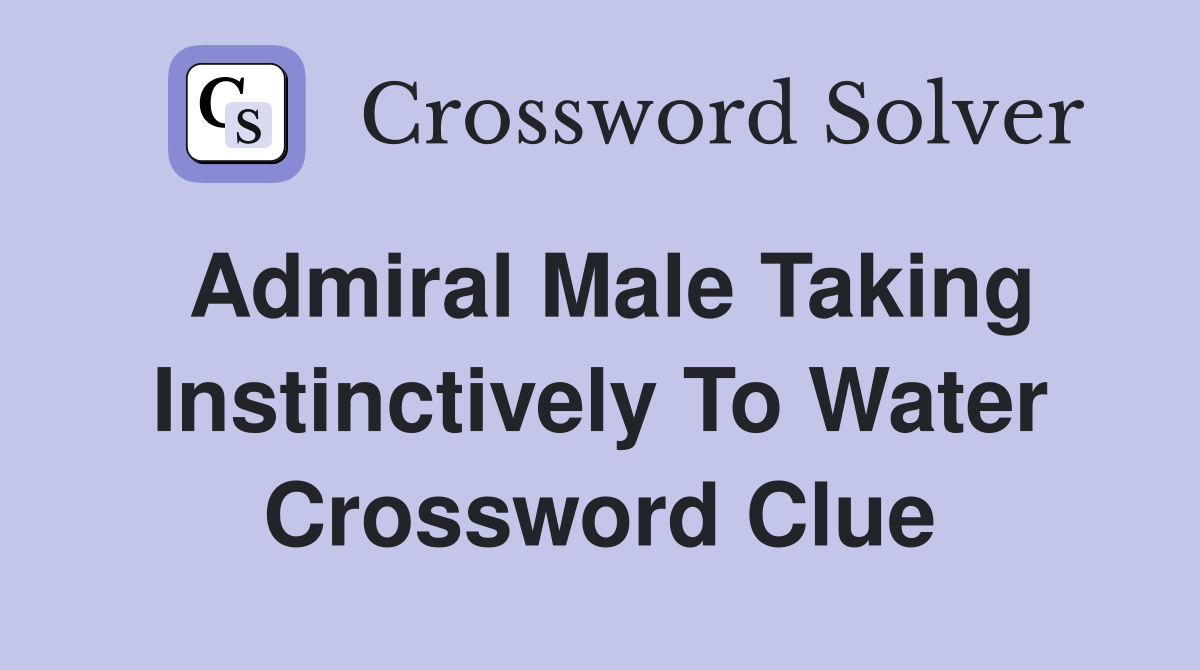Admiral male taking instinctively to water Crossword Clue Answers